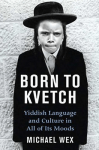 Image- Born To Kvetch- Yiddish Language and Culture in All Its Moods- Michael Wex_1244319960197